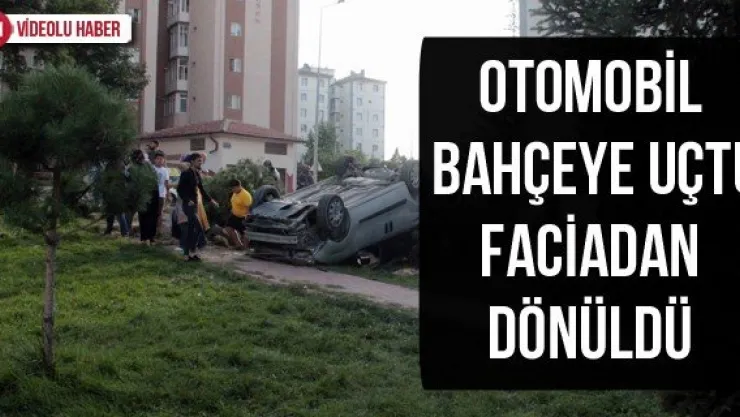Otomobil bahçeye uçtu faciadan dönüldü
