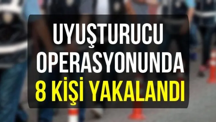 Uyuşturucu Operasyonunda 8 Kişi Yakalandı
