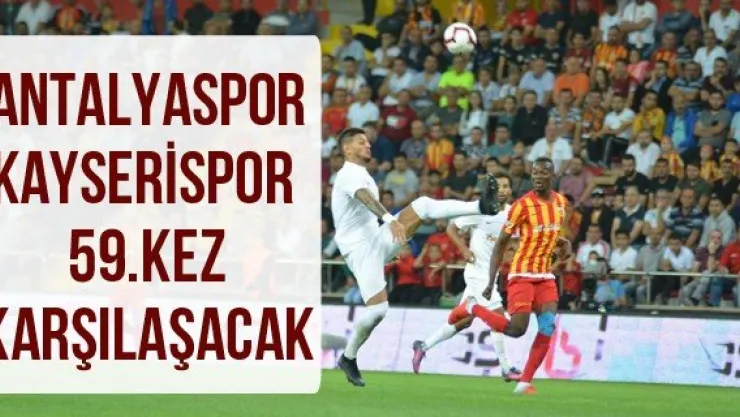 Antalyaspor-Kayserispor 59.kez karşılaşacak