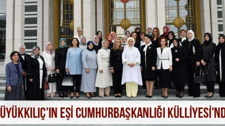Büyükkılıç'ın Eşi Cumhurbaşkanlığı Külliyesi'nde