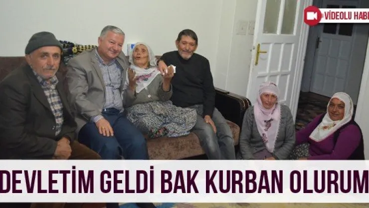 'Devletim geldi bak kurban olurum'