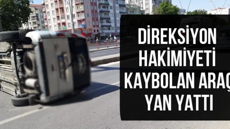 Direksiyon hakimiyeti kaybolan araç yan yattı