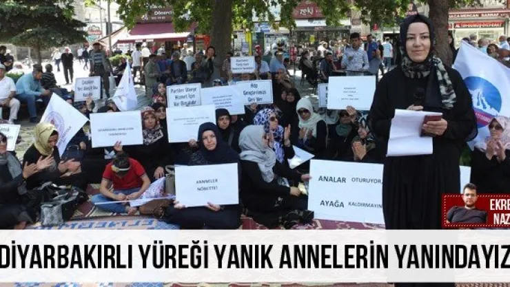 'Diyarbakırlı yüreği yanık annelerin yanındayız'