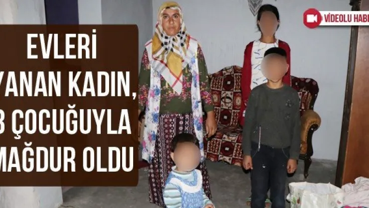Evleri yanan kadın, 3 çocuğuyla mağdur oldu