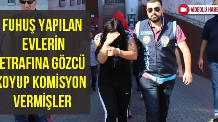 Fuhuş yapılan evlerin etrafına gözcü koyup komisyon vermişler