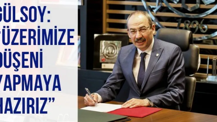 Gülsoy: 'Üzerimize Düşeni Yapmaya Hazırız'