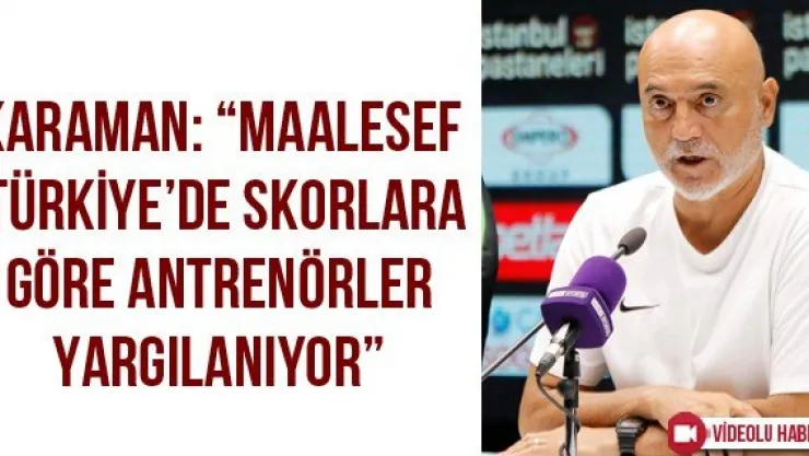 Karaman: 'Maalesef Türkiye'de skorlara göre antrenörler yargılanıyor'