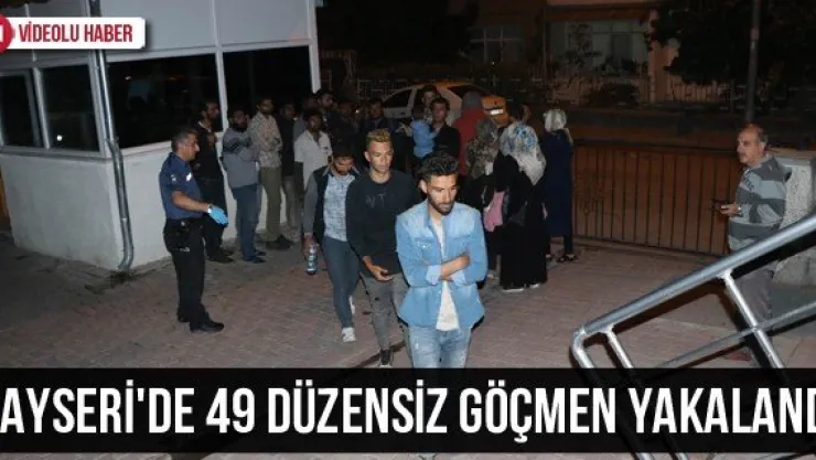 Kayseri'de 49 düzensiz göçmen yakalandı