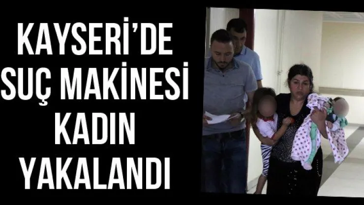Kayseri'de suç makinesi kadın yakalandı