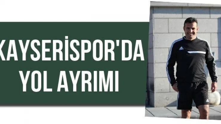 Kayserispor'da yol ayrımı
