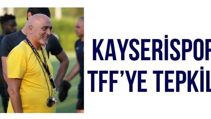 Kayserispor TFF'ye tepkili