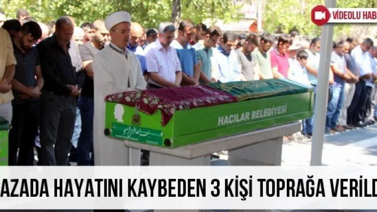 Kazada Hayatını Kaybeden 3 Kişi Toprağa Verildi