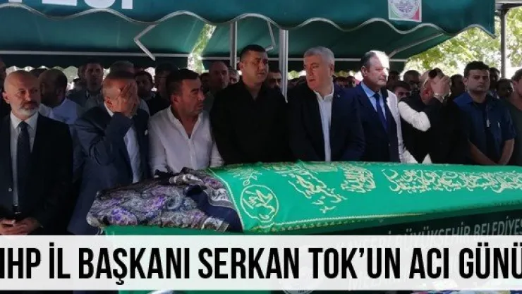MHP İl Başkanı Serkan Tok'un acı günü