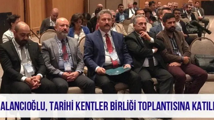Palancıoğlu, Tarihi Kentler Birliği toplantısına katıldı