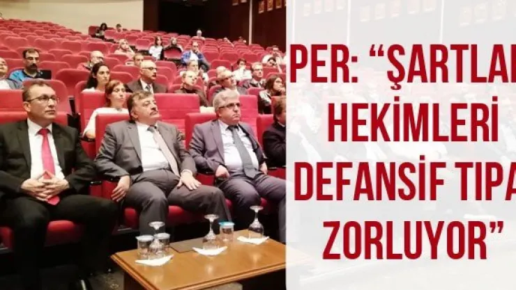 Per: 'Şartlar hekimleri defansif tıpa zorluyor'