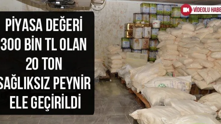 Piyasa değeri 300 bin TL olan 20 ton sağlıksız peynir ele geçirildi