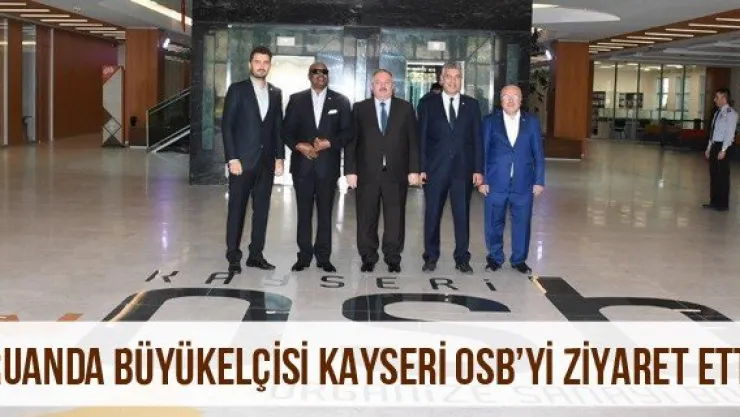 Ruanda Büyükelçisi Kayseri OSB'yi Ziyaret Etti