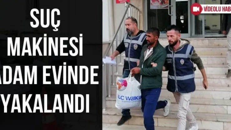 Suç makinesi adam evinde yakalandı