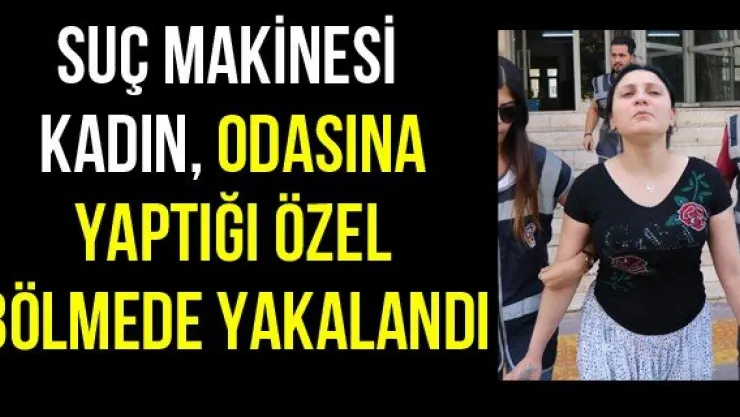 Suç makinesi kadın, odasına yaptığı özel bölmede yakalandı