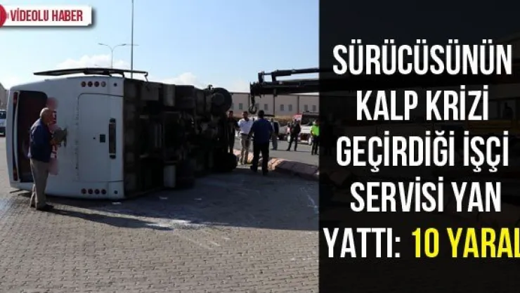 Sürücüsünün kalp krizi geçirdiği işçi servisi yan yattı: 10 yaralı