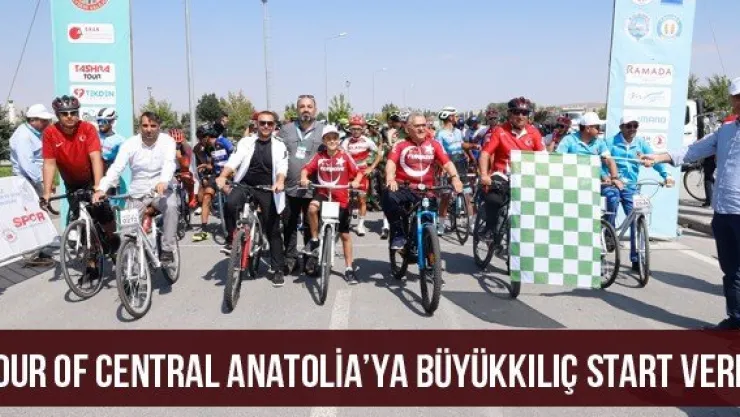 Tour Of Central Anatolia'ya Büyükkılıç Start Verdi