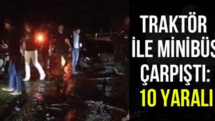Traktör ile minibüs çarpıştı: 10 yaralı