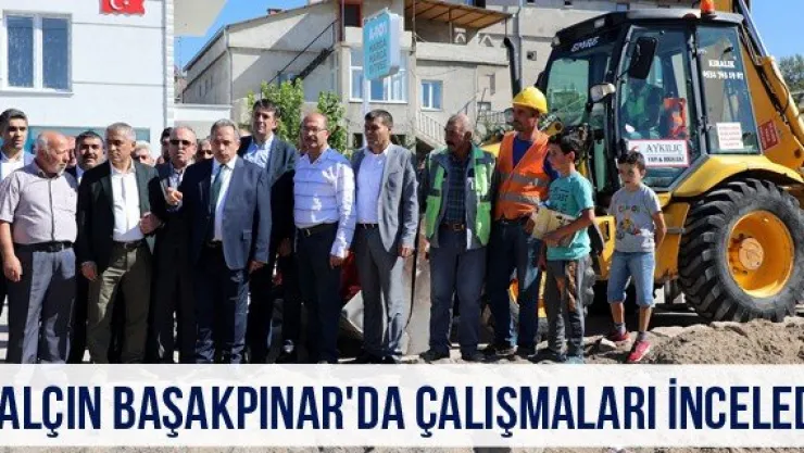Yalçın Başakpınar'da çalışmaları inceledi