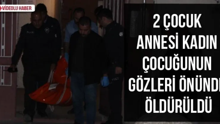 2 çocuk annesi kadın çocuğunun gözleri önünde öldürüldü