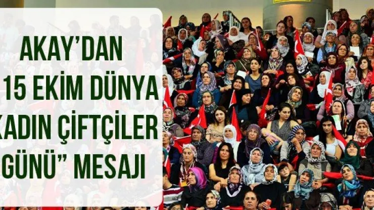 Akay'dan '15 Ekim Dünya Kadın Çiftçiler Günü' Mesajı