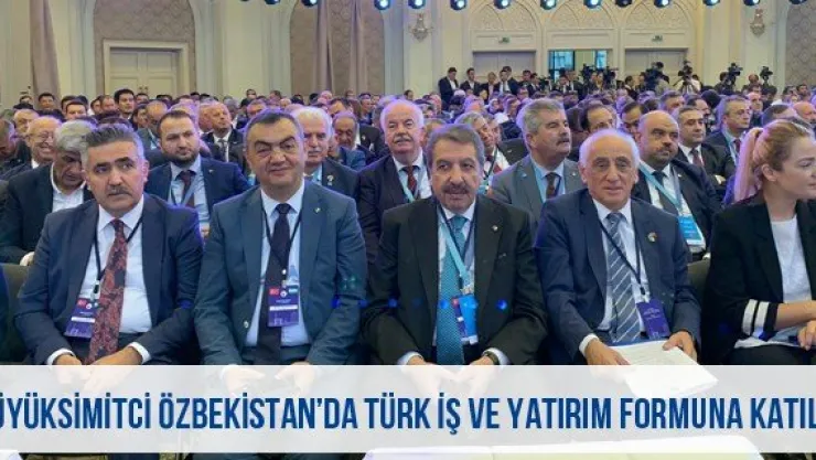 Büyüksimitci Özbekistan'da Türk İş ve Yatırım Formuna Katıldı
