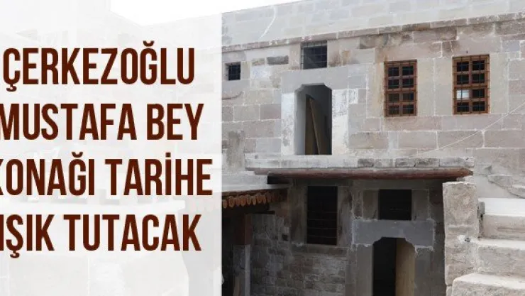 Çerkezoğlu Mustafa Bey Konağı tarihe ışık tutacak