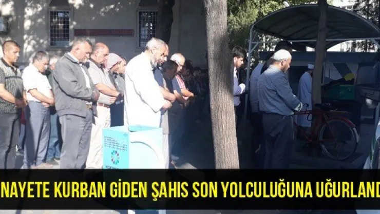 Cinayete kurban giden şahıs son yolculuğuna uğurlandı