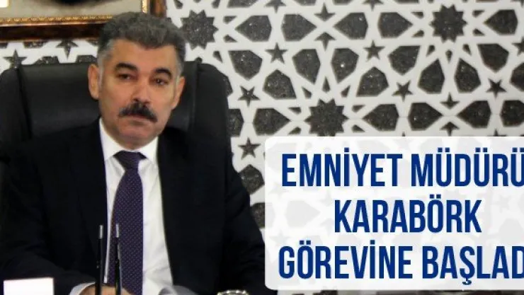 Emniyet Müdürü Karabörk görevine başladı