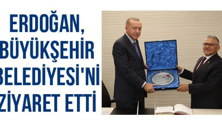 Erdoğan, Büyükşehir Belediyesi'ni Ziyaret Etti