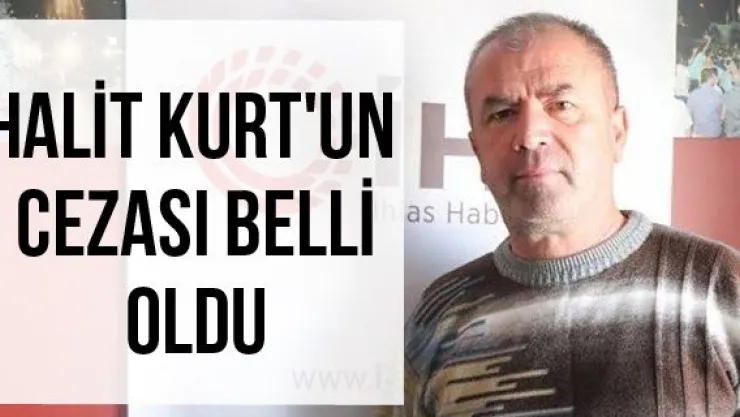 Halit Kurt'un cezası belli oldu