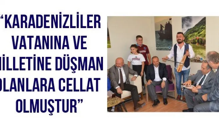 'Karadenizliler vatanına ve milletine düşman olanlara cellat olmuştur'