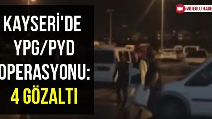 Kayseri'de YPG/PYD operasyonu: 4 gözaltı