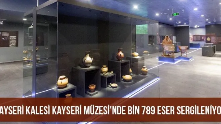 Kayseri Kalesi Kayseri Müzesi'nde bin 789 eser sergileniyor