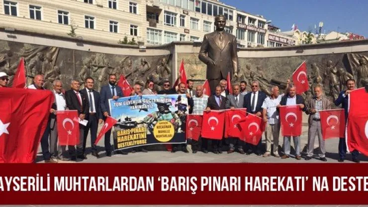 Kayserili muhtarlardan 'Barış Pınarı Harekatı' na destek