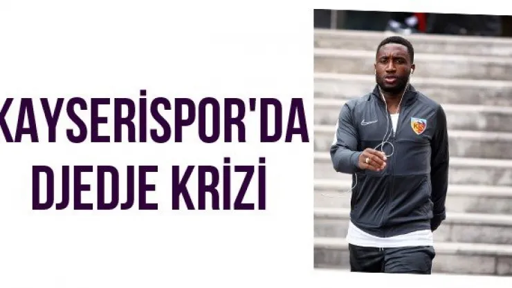 Kayserispor'da Djedje krizi