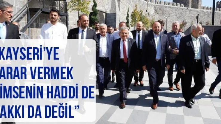 'Kayseri'ye zarar vermek kimsenin haddi de hakkı da değil'