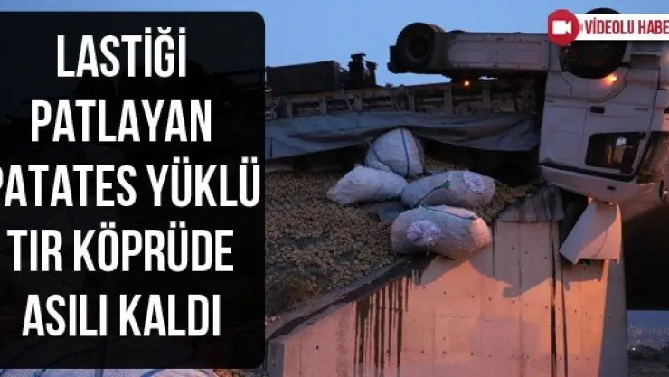 Lastiği patlayan patates yüklü tır köprüde asılı kaldı