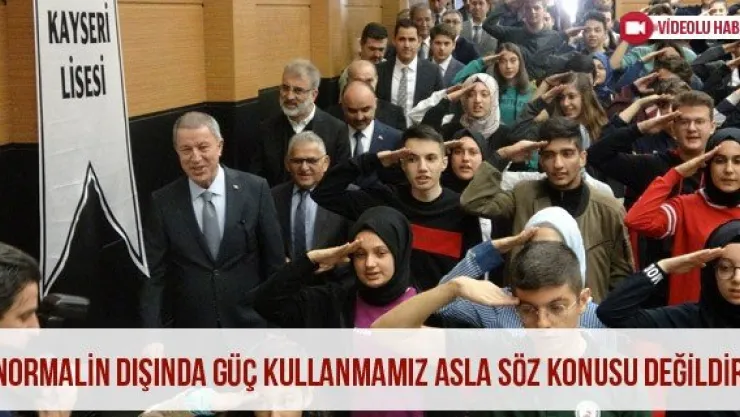 'Normalin dışında güç kullanmamız asla söz konusu değildir'