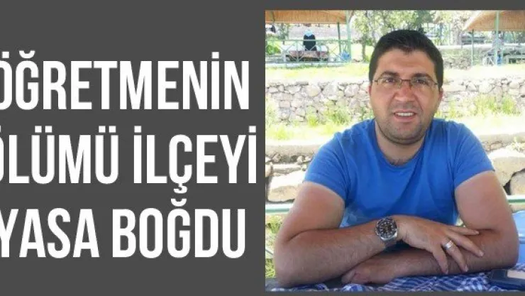 Öğretmenin ölümü ilçeyi yasa boğdu