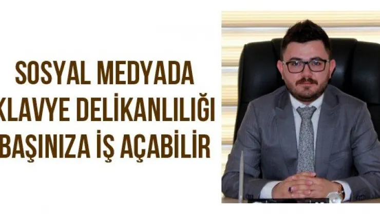 Sosyal medyada klavye delikanlılığı başınıza iş açabilir