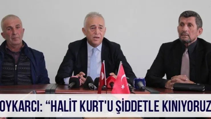 Soykarcı: 'Halit Kurt'u şiddetle kınıyoruz'