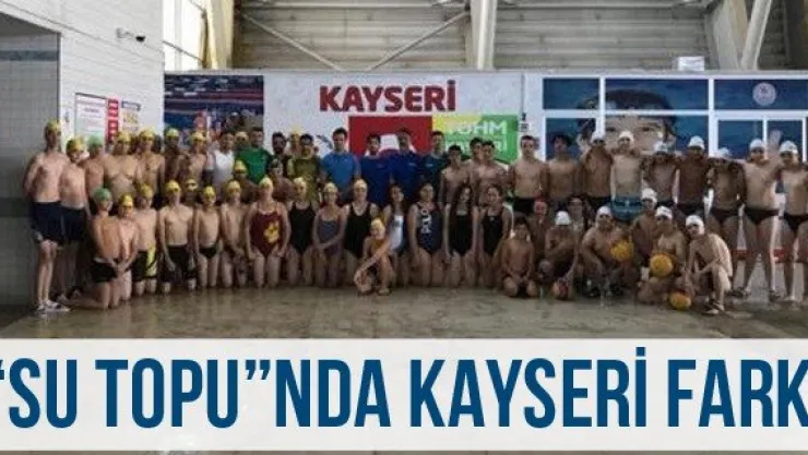 'Su Topu'nda Kayseri Farkı