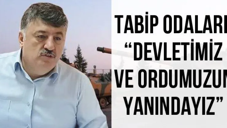 Tabip Odaları: 'Devletimiz ve Ordumuzun Yanındayız'