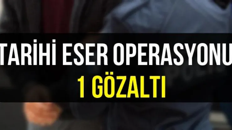 Tarihi eser operasyonu: 1 gözaltı