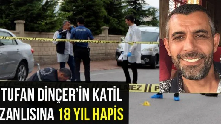 Tufan Dinçer'in katil zanlısına 18 yıl hapis
